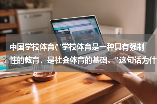 中国学校体育("学校体育是一种具有强制性的教育，是社会体育的基础。"这句话为什么是错的)