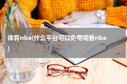 体育nba(什么平台可以免费观看nba)