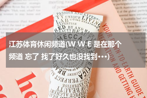 江苏体育休闲频道(W W E 是在那个频道 忘了 找了好久也没找到···)