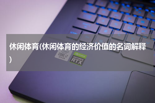 休闲体育(休闲体育的经济价值的名词解释)