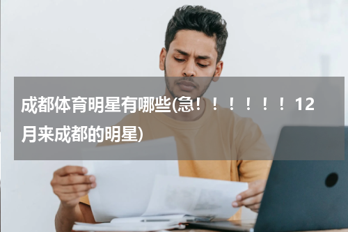 成都体育明星有哪些(急！！！！！！12月来成都的明星)