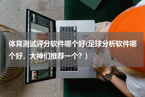 体育测试评分软件哪个好(足球分析软件哪个好，大神们推荐一个？)