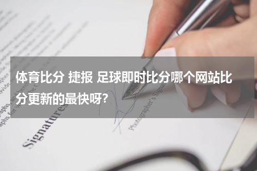 体育比分 捷报 足球即时比分哪个网站比分更新的最快呀？
