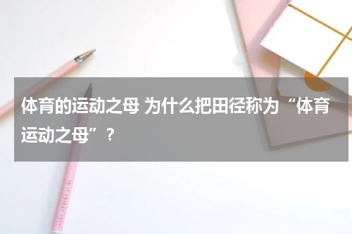 体育的运动之母 为什么把田径称为“体育运动之母”？