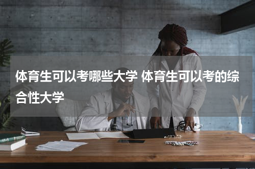 体育生可以考哪些大学 体育生可以考的综合性大学