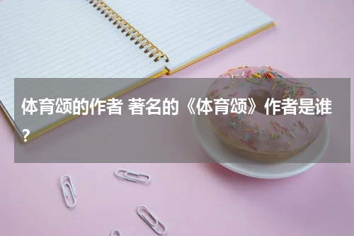 体育颂的作者 著名的《体育颂》作者是谁？