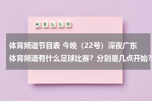 体育频道节目表 今晚（22号）深夜广东体育频道有什么足球比赛？分别是几点开始？