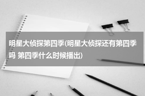 明星大侦探第四季(明星大侦探还有第四季吗 第四季什么时候播出)