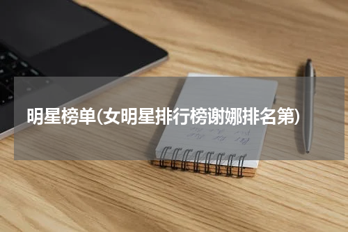 明星榜单(女明星排行榜谢娜排名第)