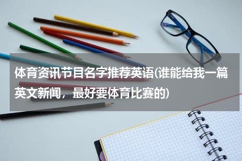 体育资讯节目名字推荐英语(谁能给我一篇英文新闻，最好要体育比赛的)