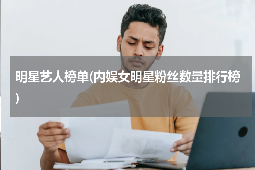 明星艺人榜单(内娱女明星粉丝数量排行榜)