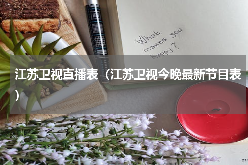 江苏卫视直播表（江苏卫视今晚最新节目表）