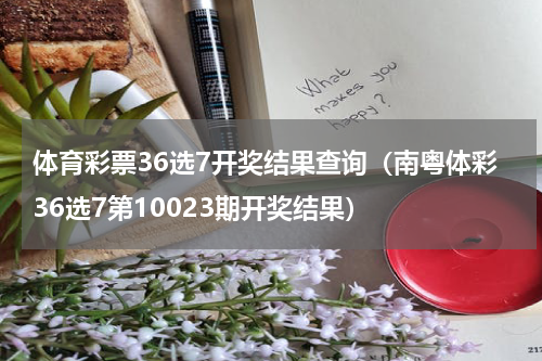 体育彩票36选7开奖结果查询（南粤体彩36选7第10023期开奖结果）