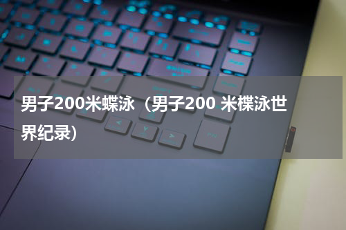 男子200米蝶泳（男子200 米楪泳世界纪录）