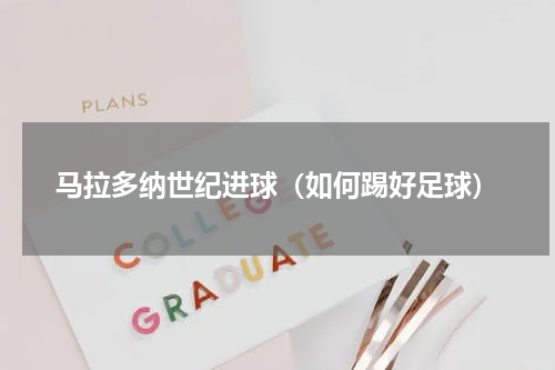 马拉多纳世纪进球（如何踢好足球）
