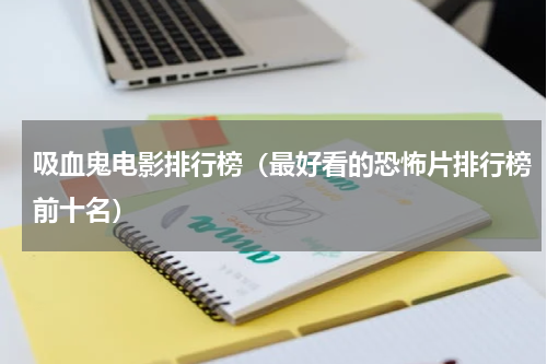 吸血鬼电影排行榜（最好看的恐怖片排行榜前十名）
