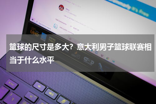 篮球的尺寸是多大？意大利男子篮球联赛相当于什么水平