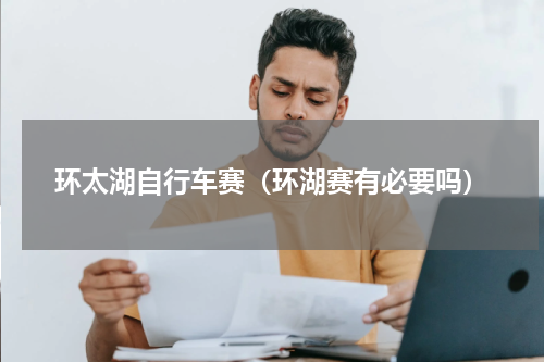 环太湖自行车赛（环湖赛有必要吗）