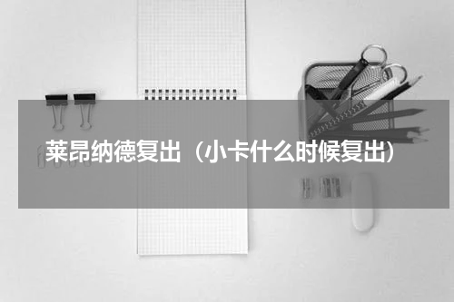 莱昂纳德复出（小卡什么时候复出）