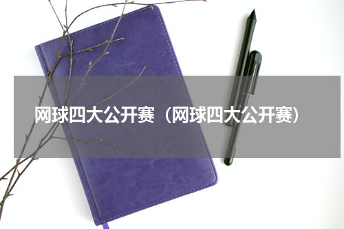 网球四大公开赛（网球四大公开赛）