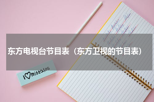 东方电视台节目表（东方卫视的节目表）