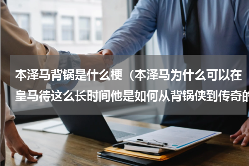 本泽马背锅是什么梗（本泽马为什么可以在皇马待这么长时间他是如何从背锅侠到传奇的）
