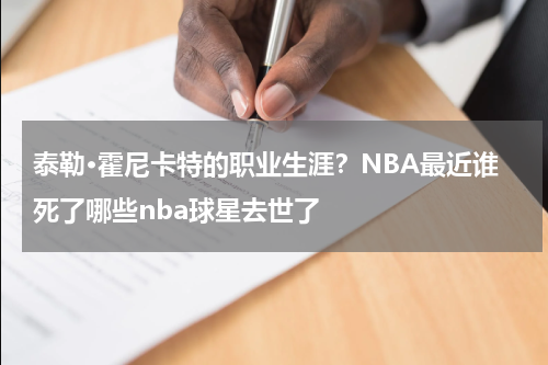 泰勒·霍尼卡特的职业生涯？NBA最近谁死了哪些nba球星去世了