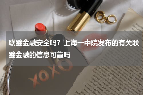 联璧金融安全吗？上海一中院发布的有关联璧金融的信息可靠吗