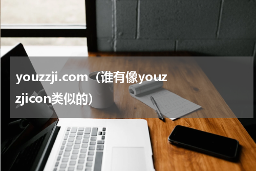 youzzji.com（谁有像youzzjicon类似的）