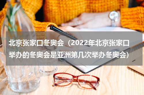 北京张家口冬奥会（2022年北京张家口举办的冬奥会是亚洲第几次举办冬奥会）