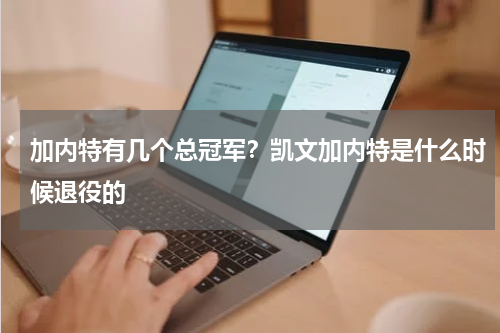 加内特有几个总冠军？凯文加内特是什么时候退役的