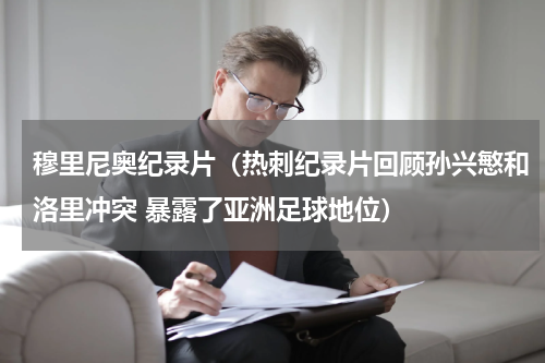 穆里尼奥纪录片（热刺纪录片回顾孙兴慜和洛里冲突 暴露了亚洲足球地位）