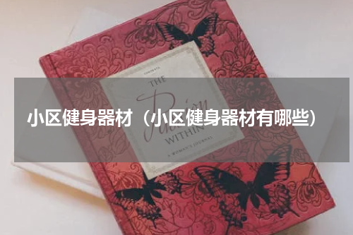 小区健身器材（小区健身器材有哪些）