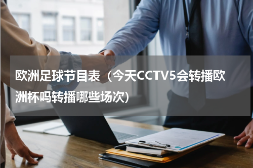 欧洲足球节目表（今天CCTV5会转播欧洲杯吗转播哪些场次）