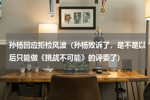孙杨回应拒检风波（孙杨败诉了，是不是以后只能做《挑战不可能》的评委了）