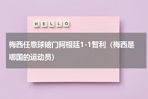 梅西任意球破门阿根廷1-1智利（梅西是哪国的运动员）