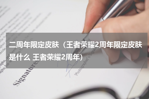 二周年限定皮肤（王者荣耀2周年限定皮肤是什么 王者荣耀2周年）