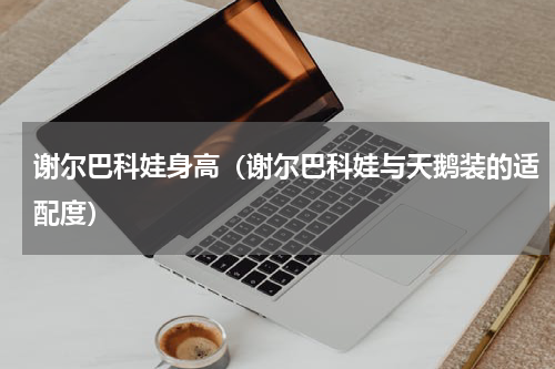 谢尔巴科娃身高（谢尔巴科娃与天鹅装的适配度）