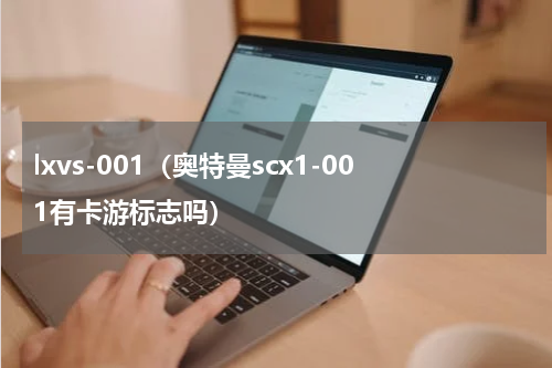 lxvs-001（奥特曼scx1-001有卡游标志吗）