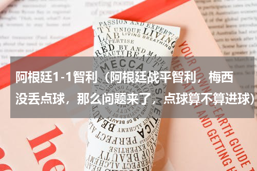 阿根廷1-1智利（阿根廷战平智利，梅西没丢点球，那么问题来了，点球算不算进球）