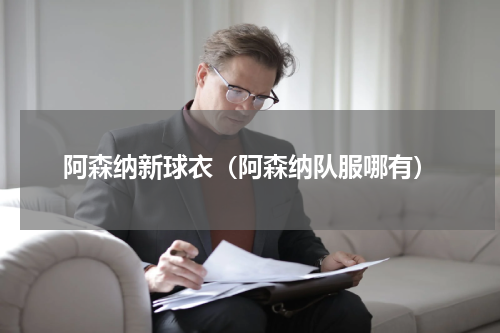 阿森纳新球衣（阿森纳队服哪有）