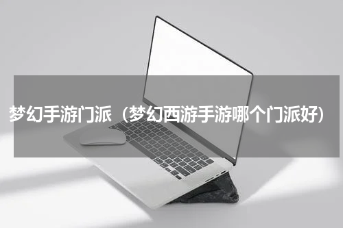 梦幻手游门派（梦幻西游手游哪个门派好）