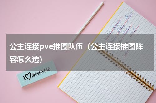 公主连接pve推图队伍（公主连接推图阵容怎么选）