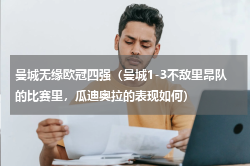 曼城无缘欧冠四强（曼城1-3不敌里昂队的比赛里，瓜迪奥拉的表现如何）