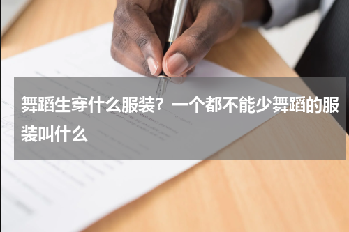 舞蹈生穿什么服装？一个都不能少舞蹈的服装叫什么