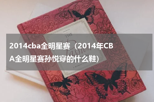 2014cba全明星赛（2014年CBA全明星赛孙悦穿的什么鞋）