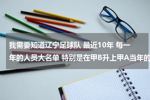 我需要知道辽宁足球队 最近10年 每一年的人员大名单 特别是在甲B升上甲A当年的大名单 谢谢各位了？球员名单辽宁足球队一六赛季名单