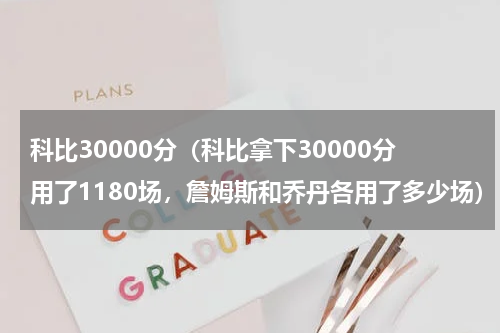 科比30000分（科比拿下30000分用了1180场，詹姆斯和乔丹各用了多少场）