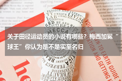 关于田径运动员的小说有哪些？梅西加冕“球王”你认为是不是实至名归