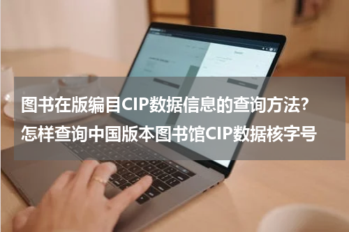 图书在版编目CIP数据信息的查询方法？怎样查询中国版本图书馆CIP数据核字号